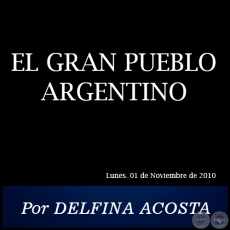 EL GRAN PUEBLO ARGENTINO - Por DELFINA ACOSTA - Lunes. 01 de Noviembre de 2010